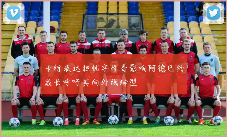 卡特表达担忧字母哥影响阿德巴约成长呼吁其向外线转型